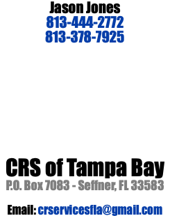 Jason Jones 813-444-2772 813-378-7925 CRS of Tampa Bay P.O. Box 7083 - Seffner, FL 33583 Email: crservicesfla@gmail.com